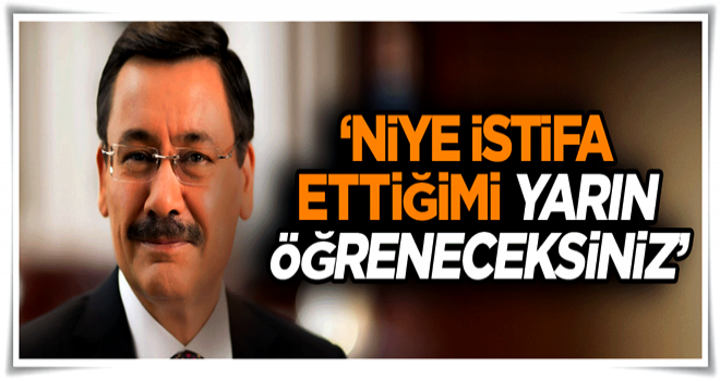 ‘Niye istifa ettiğimi yarın öğreneceksiniz’