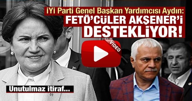 Koray Aydın: Cemaat mensupları (Fetöcüler) Meral Akşener'i destekliyor