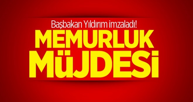 Başbakan Yıldırım imzaladı! Memurluk müjdesi