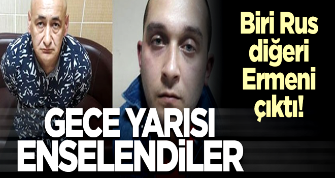 Gece yarısı enselendiler! Biri Rus diğeri Ermeni çıktı