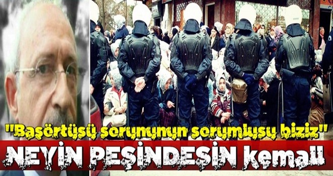 Kemal Kılıçdaroğlu: ''Başörtüsü sorununun sorumlusu biziz!''