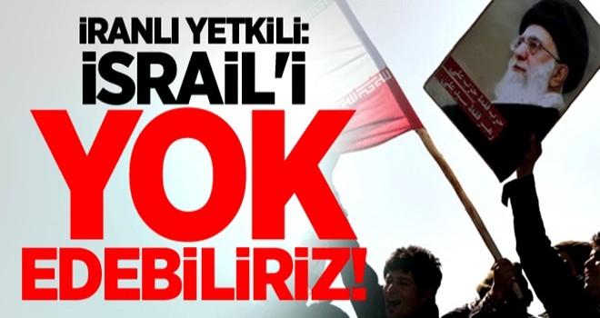 İranlı yetkili: İsrail'i yok edebiliriz!