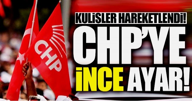 CHP'ye İnce ayar!