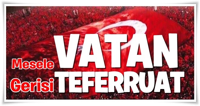 Mesele vatan, gerisi teferruat