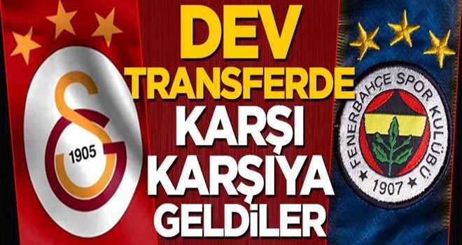 Galatasaray ve Fenerbahçe dev transferde karşı karşıya