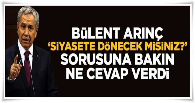 Bülent Arınç siyasete mi dönüyor?