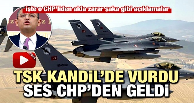 TSK, Kandil'de PKK'yı vurdu, ses CHP'den geldi...