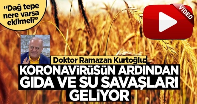 Doktor Ramazan Kurtoğlu’ndan korkutan açıklama: Koronavirüsün ardından gıda ve su savaşları geliyor