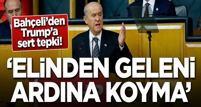 Bahçeli'den Trump'a sert tepki: Elinden geleni ardına koyma!