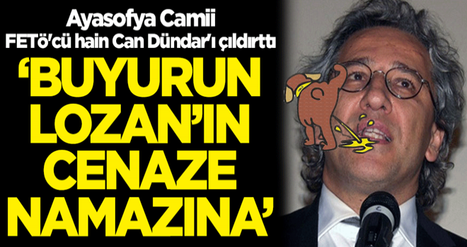 Ayasofya Camii, FETÖ'cü hain Can Dündar'ı çıldırttı: 'Buyurun Lozan'ın cenaze namazına'