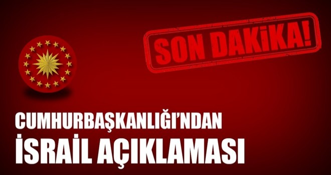 Son dakika: Cumhurbaşkanlığı'ndan İsrail açıklaması