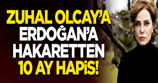 Zuhal Olcay'a Erdoğan'a hakaretten 10 ay hapis!