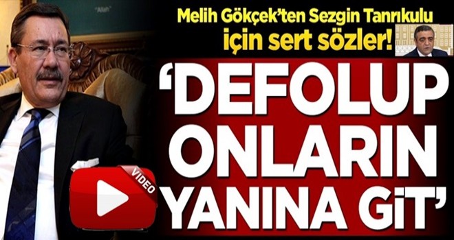 Melih Gökçek’ten Sezgin Tanrıkulu için sert sözler! ‘Defolup onların yanına git’