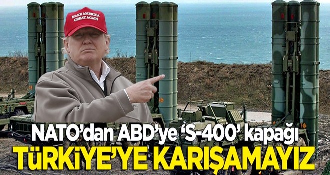 NATO'dan ABD'ye kapak: Türkiye'nin S-400 almasına karışamayız