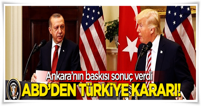 Ankara'nın baskısı sonuç verdi! ABD'den flaş Türkiye kararı!