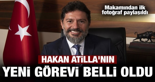 Hakan Atilla'nın yeni görevi belli oldu