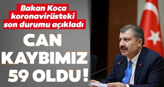 Sağlık Bakanı Koca Türkiye'deki son corona virüs vaka ve ölüm sayısını açıkladı! Coronavirüsten can kaybı 59 oldu