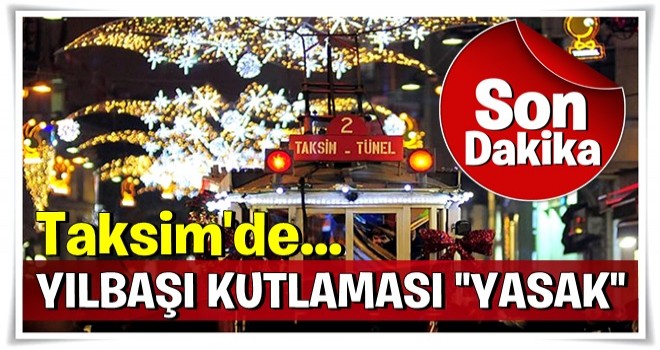 Taksim'deki yılbaşı kutlamaları için flaş karar!