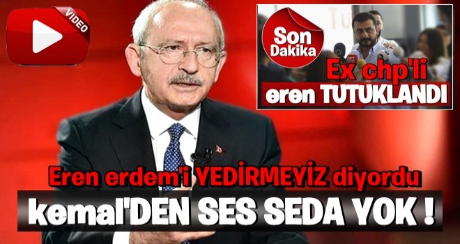 Eren Erdem'i yedirmeyiz diyen Kılıçdaroğlu sessiz