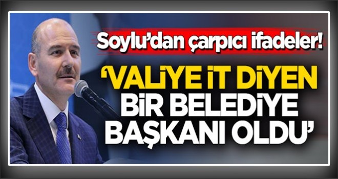 Süleyman Soylu: Valiye 'it' diyen bir belediye başkanı oldu