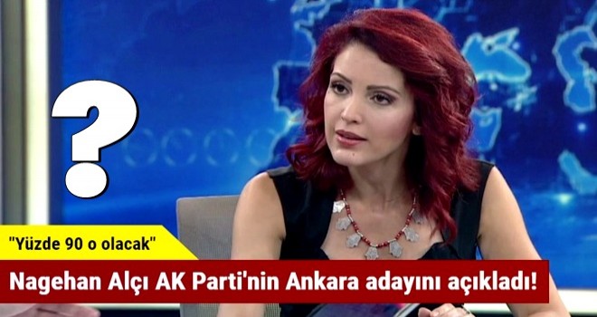 Nagehan Alçı AK Parti'nin Ankara adayını açıkladı!