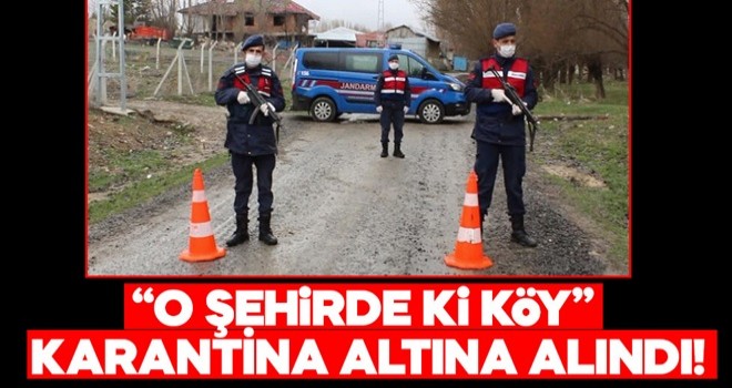 O köy tedbir amaçlı karantina altına alındı