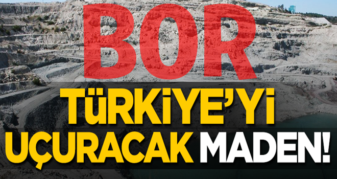 Bor madeni Türkiye'yi adeta uçuracak!