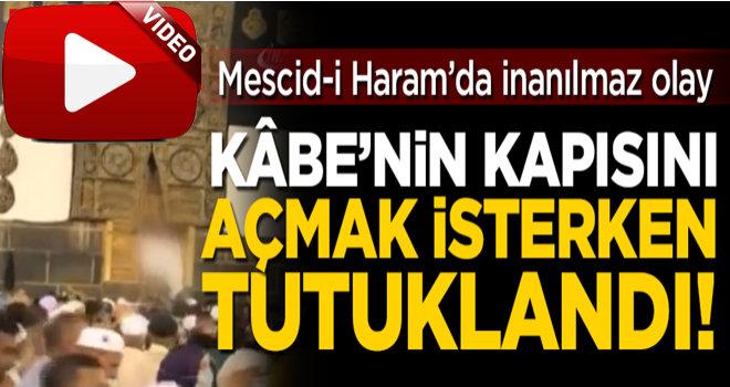 Mescid-i Haram'da inanılmaz olay! Kâbe'nin kapısını açarken tutuklandı