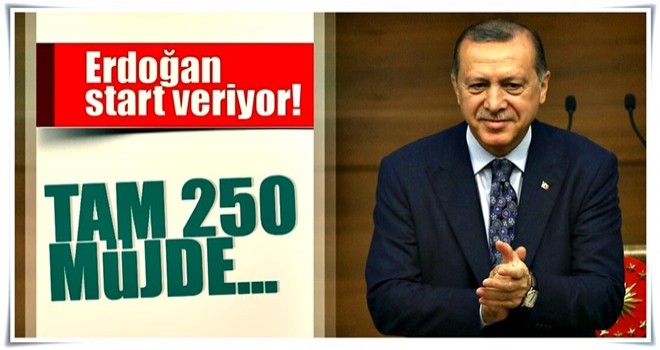 Erdoğan start veriyor! Tam 250 müjde...