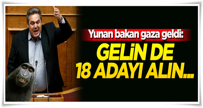 Yunan bakan gaza geldi: Gelin de 18 adayı alın...