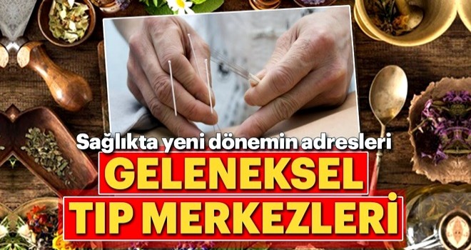 Sağlıkta yeni dönemin adresleri: Geleneksel tıp merkezleri
