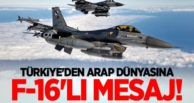 Türkiye'den Arap dünyasına F-16'lı mesaj!