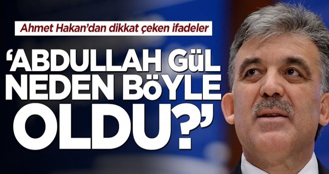 'Abdullah Gül neden böyle oldu?'