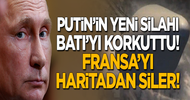 Putin'in yeni silahı Batı'yı korkuttu: Fransa'yı haritadan siler