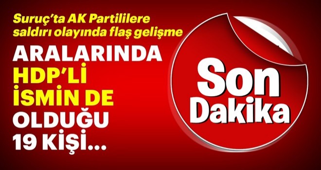 Son Dakika: Suruç'ta AK Partililere yönelik saldırıyla ilgili soruşturmada flaş gelişme!