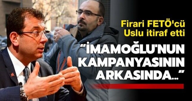 Firari FETÖ'cü Uslu itiraf etti: İmamoğlu'nun kampanyasının arkasında çok çok akıllı bir akıl var