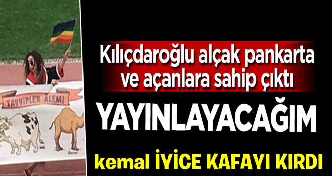 Kılıçdaroğlu alçak pankarta sahip çıktı