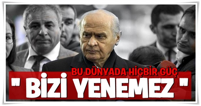 "Bu dünyada hiçbir güç bizi yenemez"