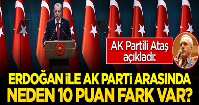 Erdoğan ile AK Parti arasında neden 10 puan fark var? AK Partili Ataş açıkladı