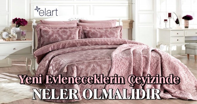 Yeni Evleneceklerin Çeyizinde Neler Olmalı