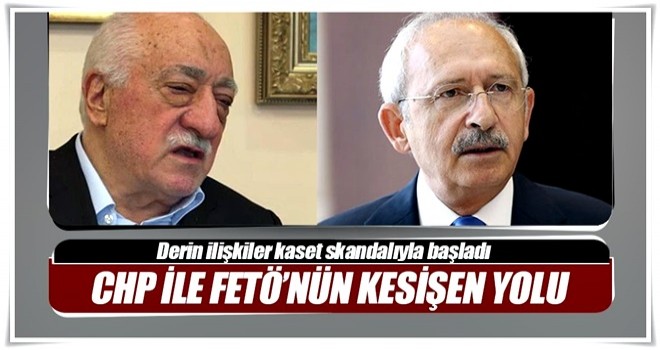 CHP ile FETÖ’nün kesişen yolu