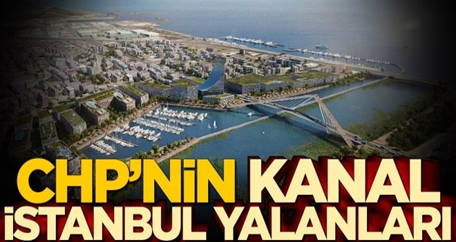 CHP’nin Kanal İstanbul yalanları