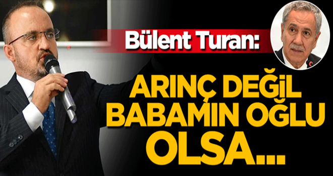 Bülent Turan: Mesele 'Arınç' meselesi değil!