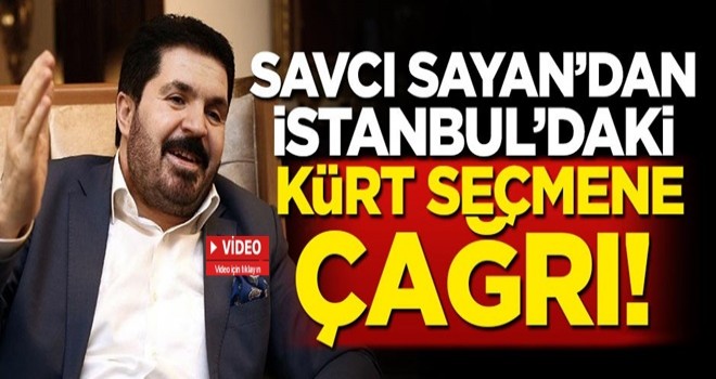 Savcı Sayan'dan İstanbul'daki Kürt seçmene çağrı!