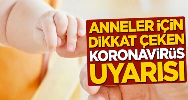 Anneler için dikkat çeken koronavirüs uyarısı