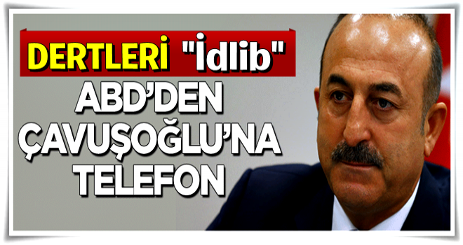 ABD'den Çavuşoğlu'na telefon!