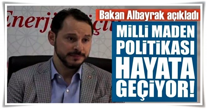 Albayrak: Milli Maden Politikası hayata geçiyor