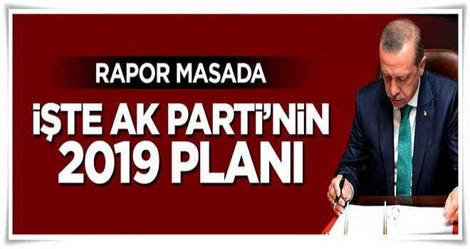 Rapor masada, işte AK Parti'nin 2019 planı