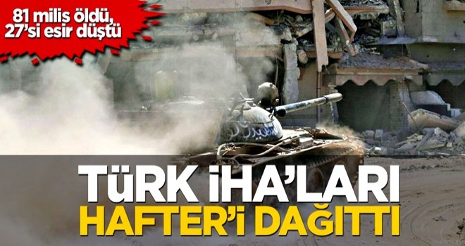 Türk İHA’ları Hafter’i dağıttı