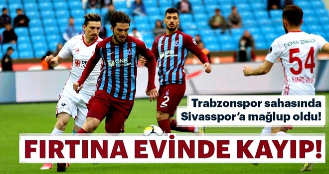 Trabzonspor sahasında Sivasspor'a mağlup oldu